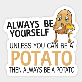 Potato - Always be yourself unless you can be a potato Sticker